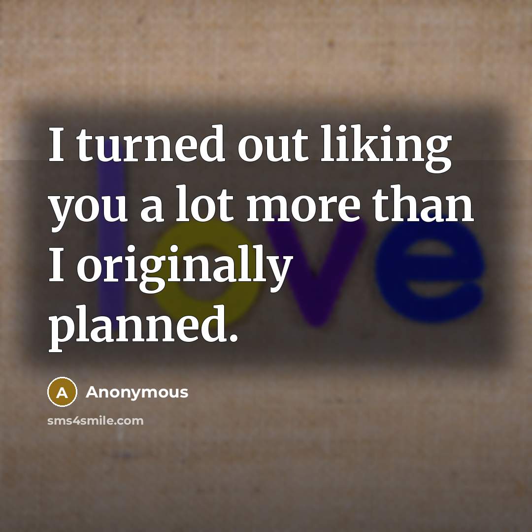“I turned out liking you a lot more than I…” quote by Anonymous