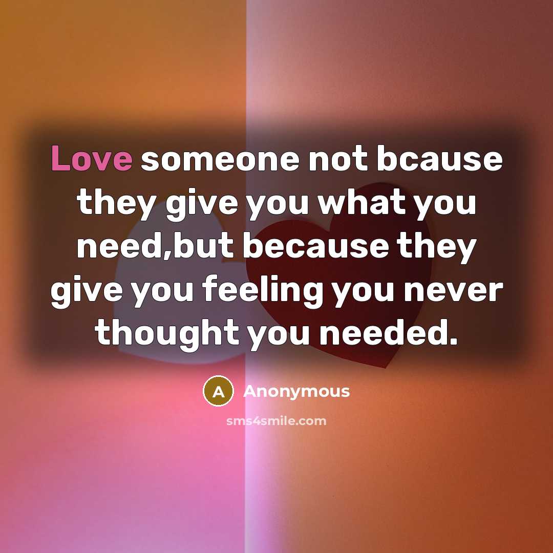 “Love someone not bcause they give you what you need,but…” quote by Anonymous