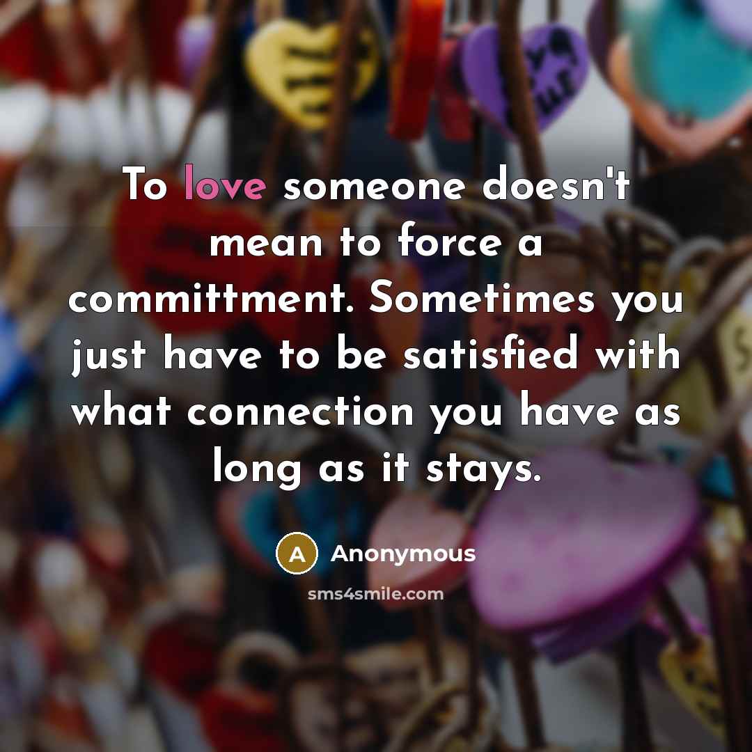 “To love someone doesn't mean to force a committment. Sometimes…” quote by Anonymous