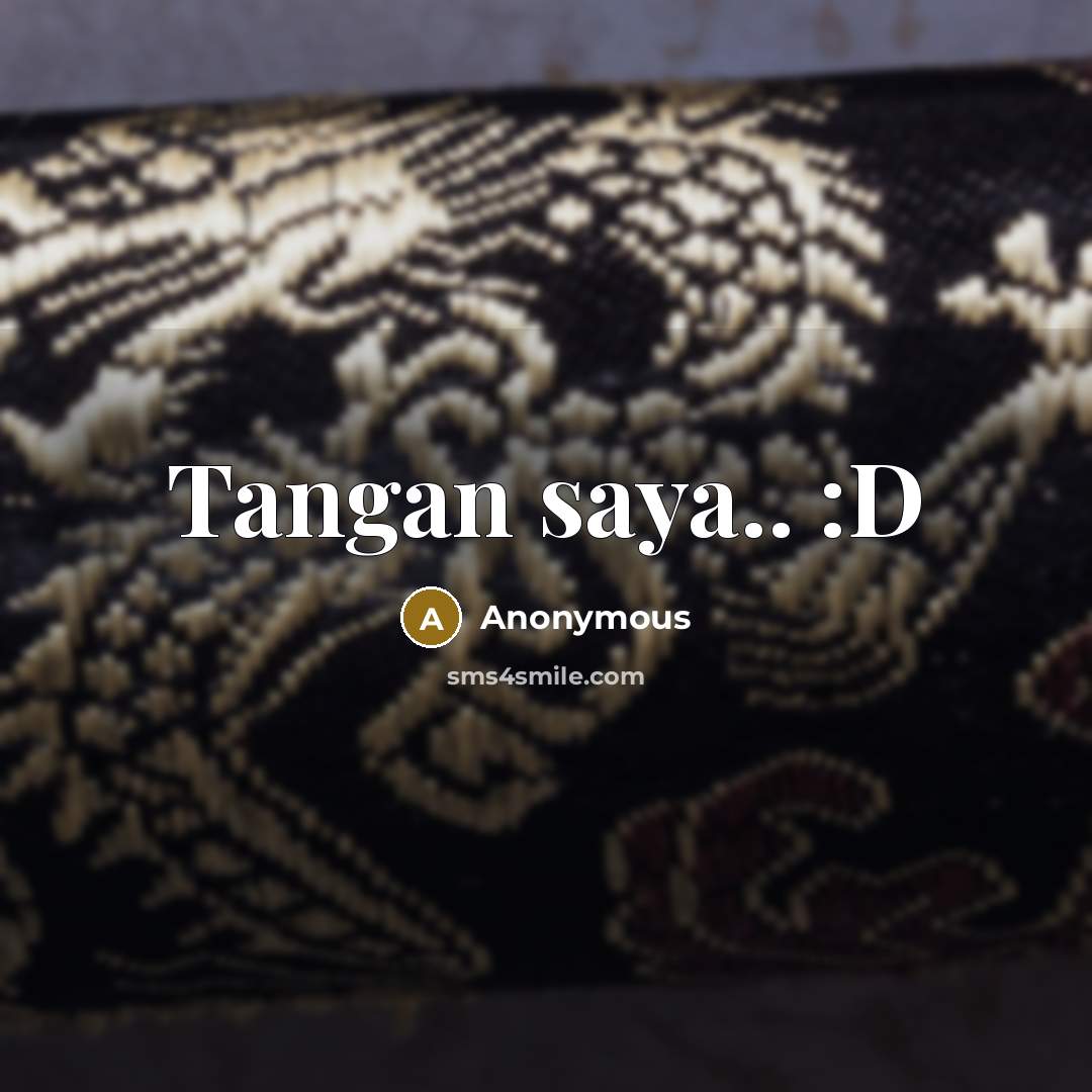 “Tangan saya.. :D” quote by Anonymous