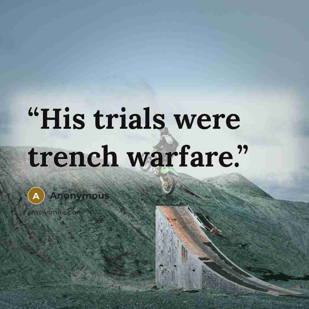 “His trials were trench warfare.” quote by Anonymous