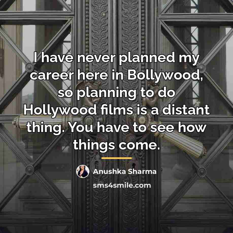 “I have never planned my career here in Bollywood, so…” quote by Anushka Sharma