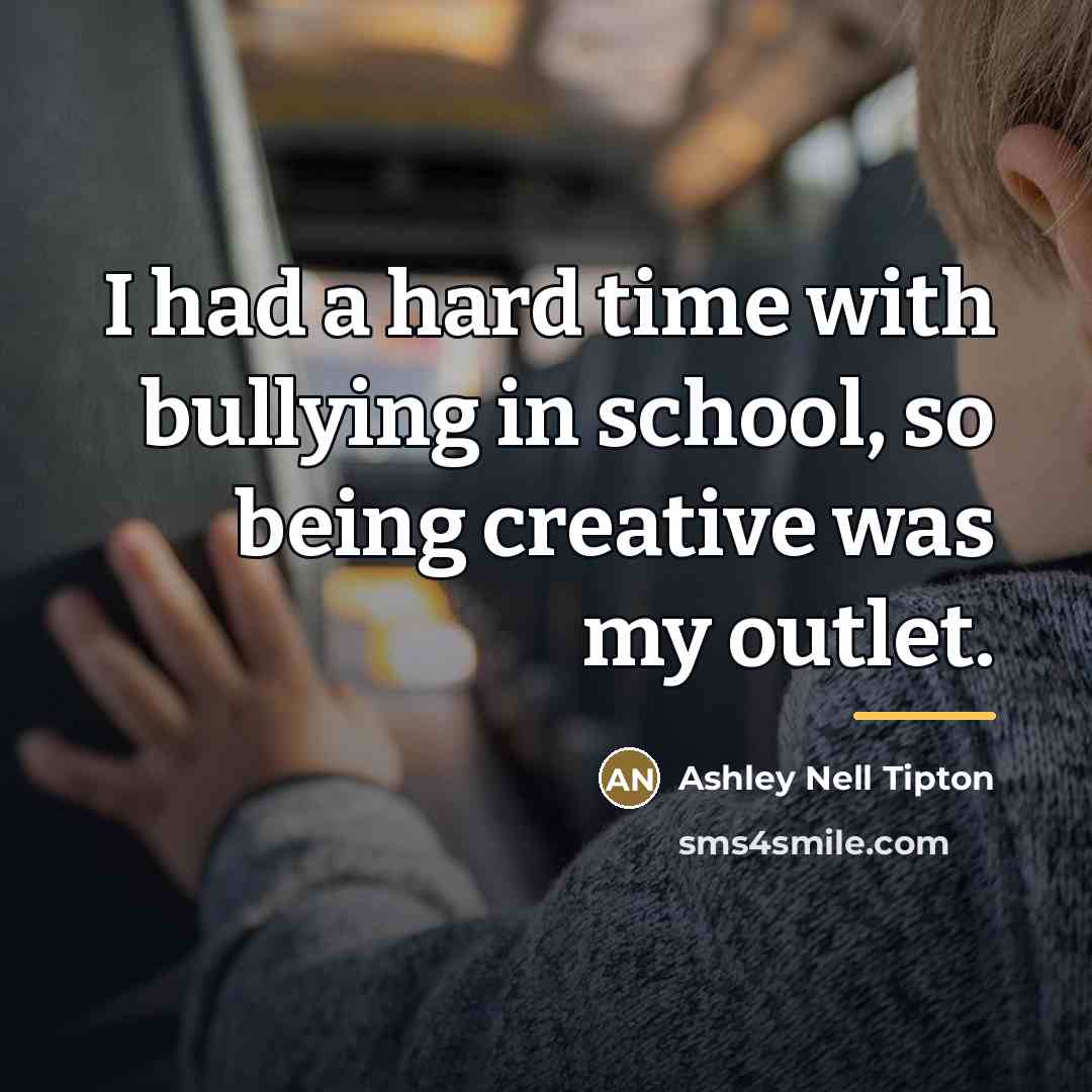 “I had a hard time with bullying in school, so…” quote by Ashley Nell Tipton