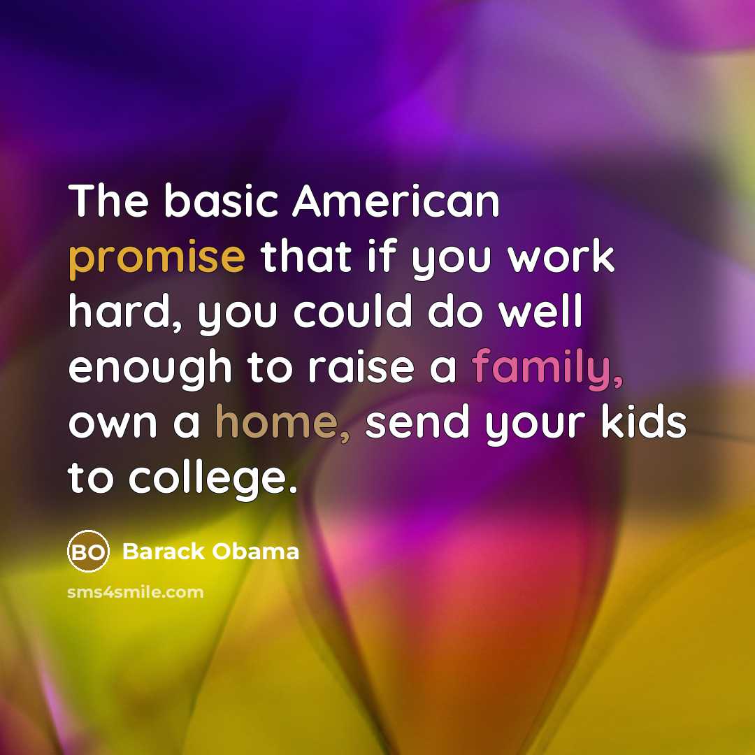 “The basic American promise that if you work hard, you could do well enough to raise a family, own a home, send your kids to college.” quote by Barack Obama