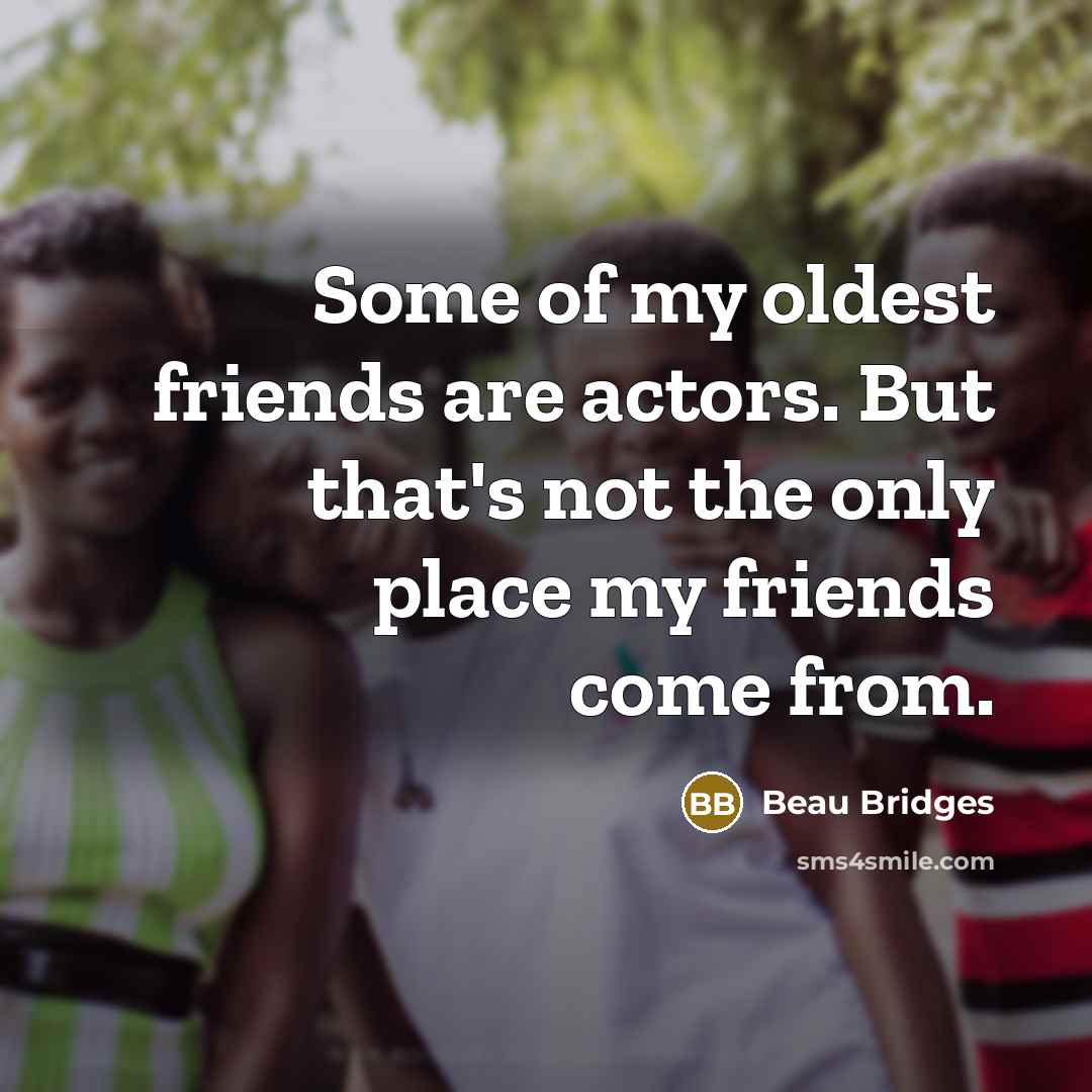 “Some of my oldest friends are actors. But that's not…” quote by Beau Bridges