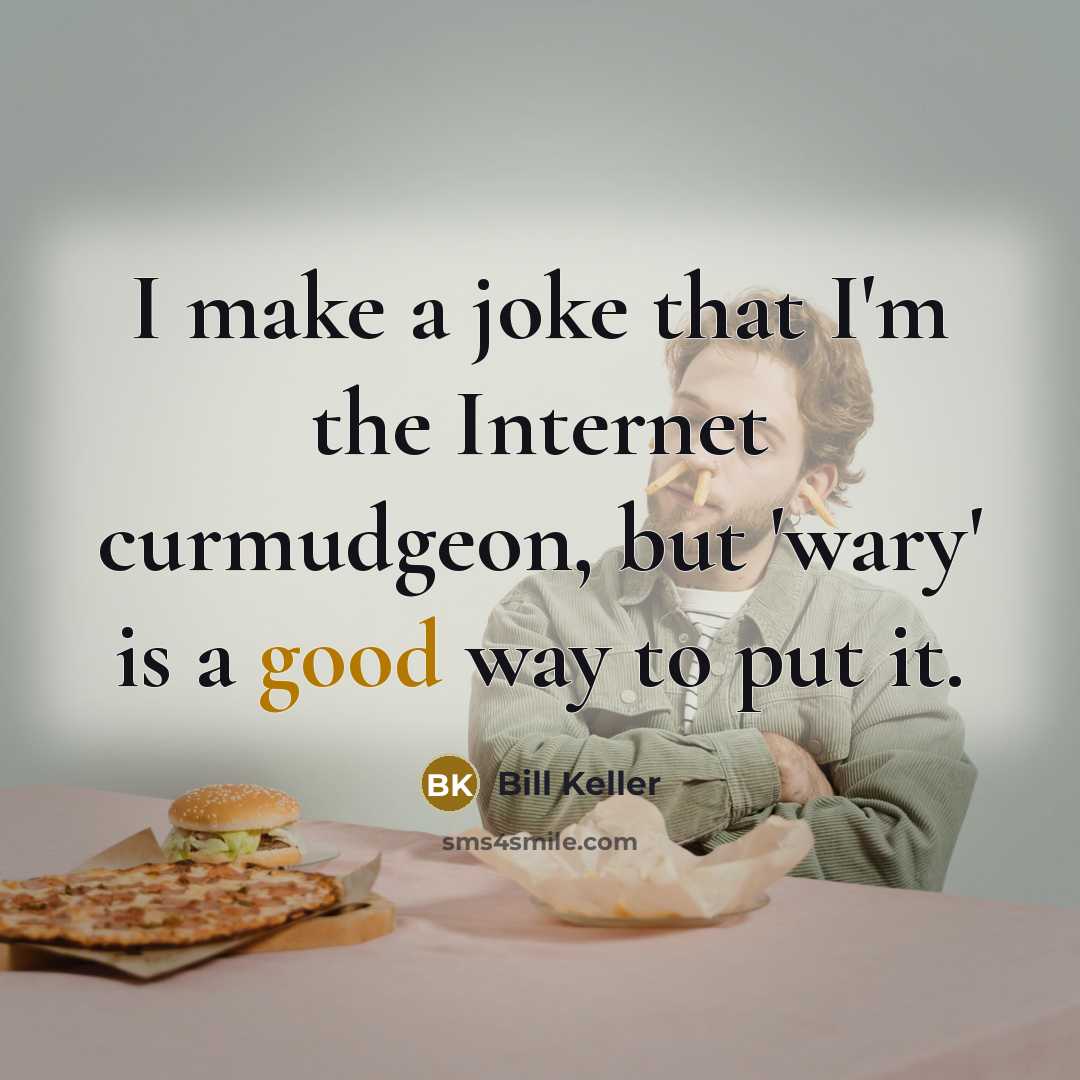 “I make a joke that I'm the Internet curmudgeon, but…” quote by Bill Keller