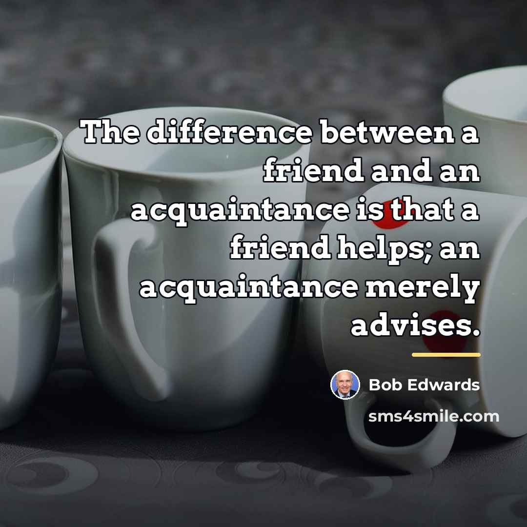 “The difference between a friend and an acquaintance is that…” quote by Bob Edwards