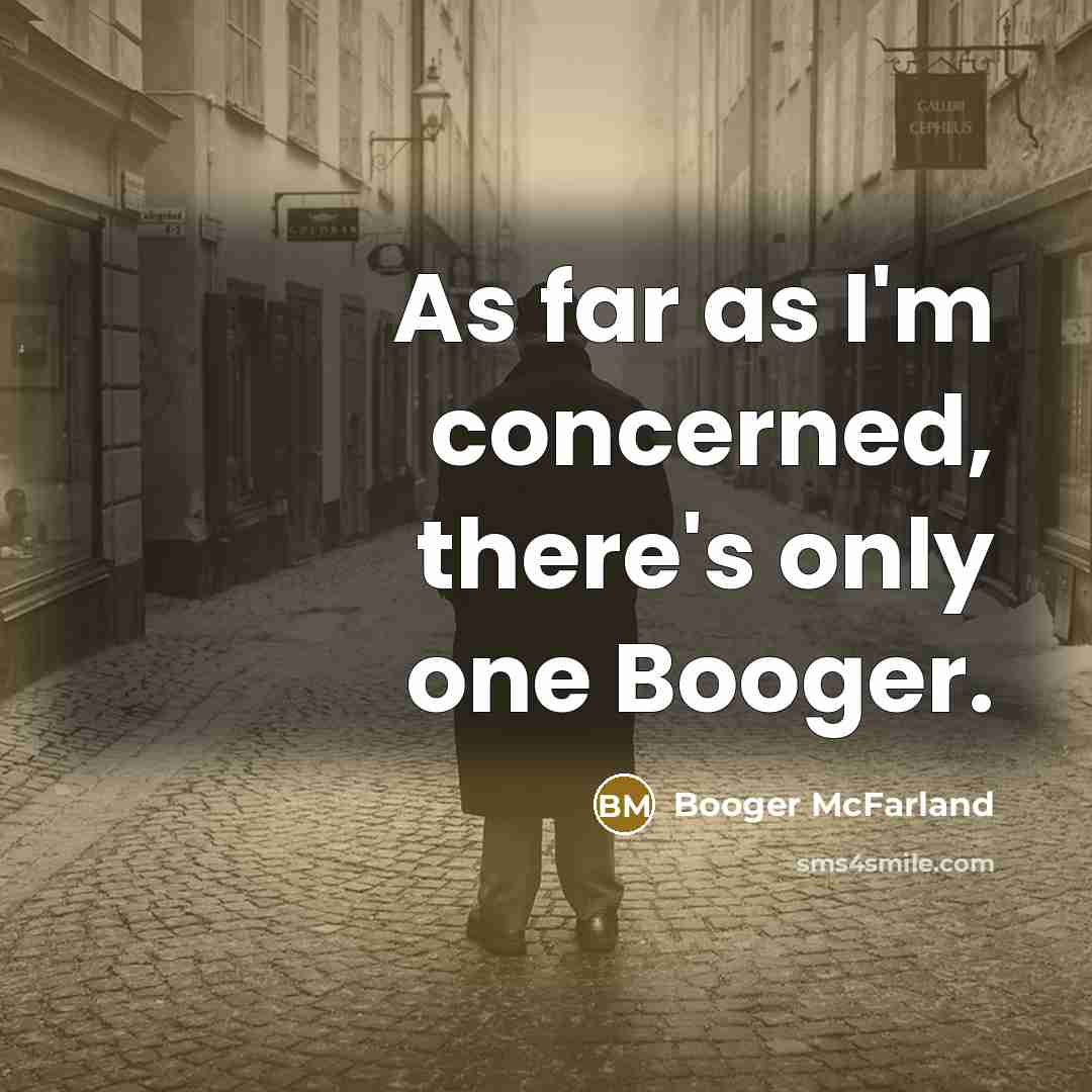 “As far as I'm concerned, there's only one Booger.…” quote by Booger McFarland