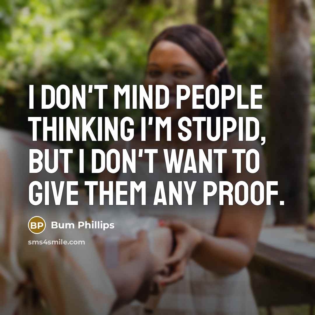 “I don't mind people thinking I'm stupid, but I don't…” quote by Bum Phillips