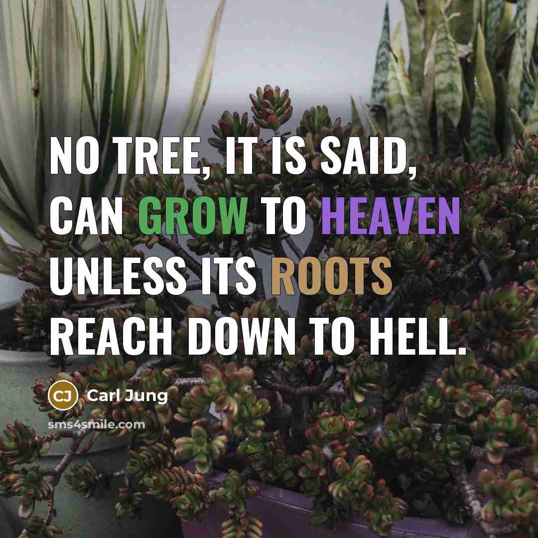 “No tree, it is said, can grow to heaven unless…” quote by Carl Jung