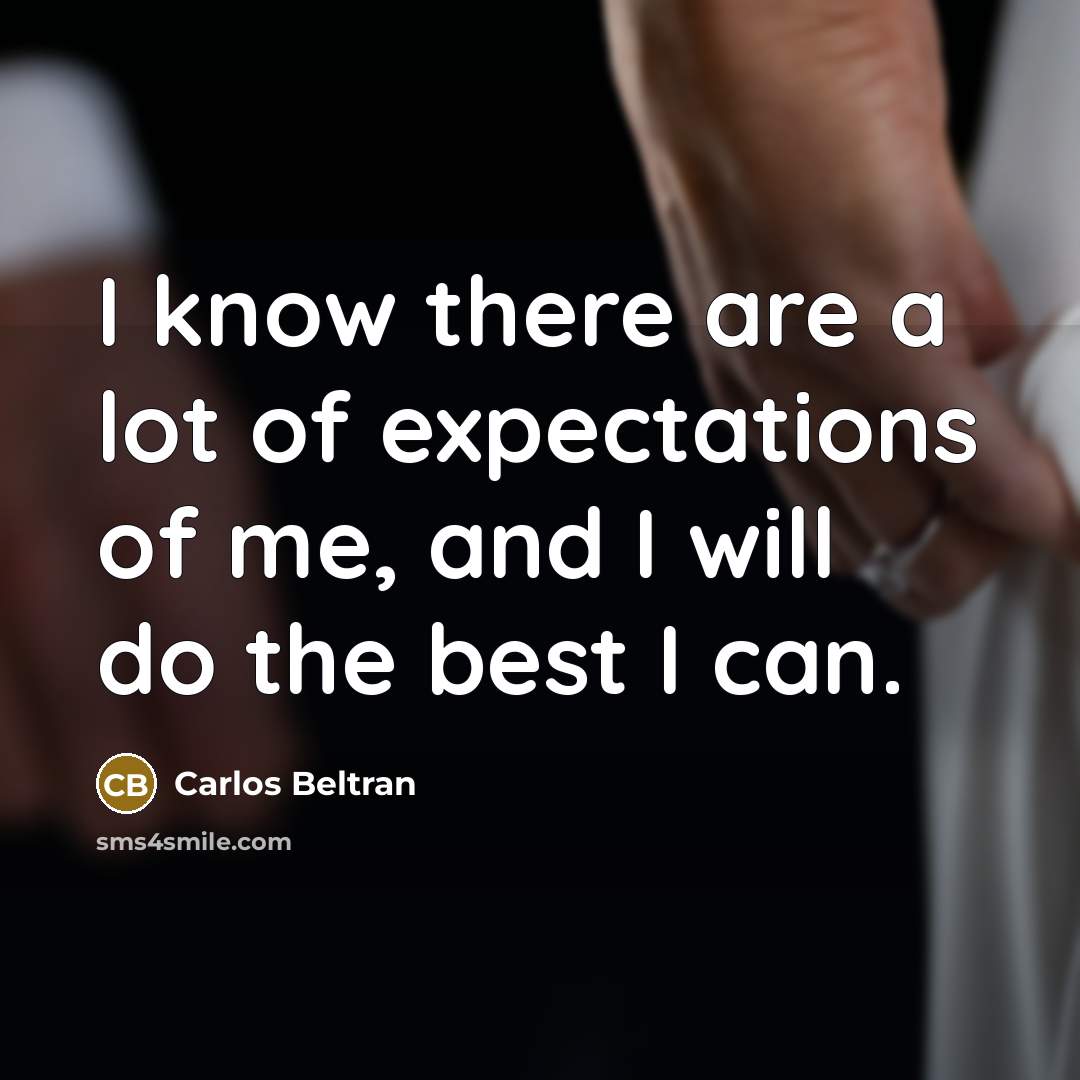 “I know there are a lot of expectations of me,…” quote by Carlos Beltran