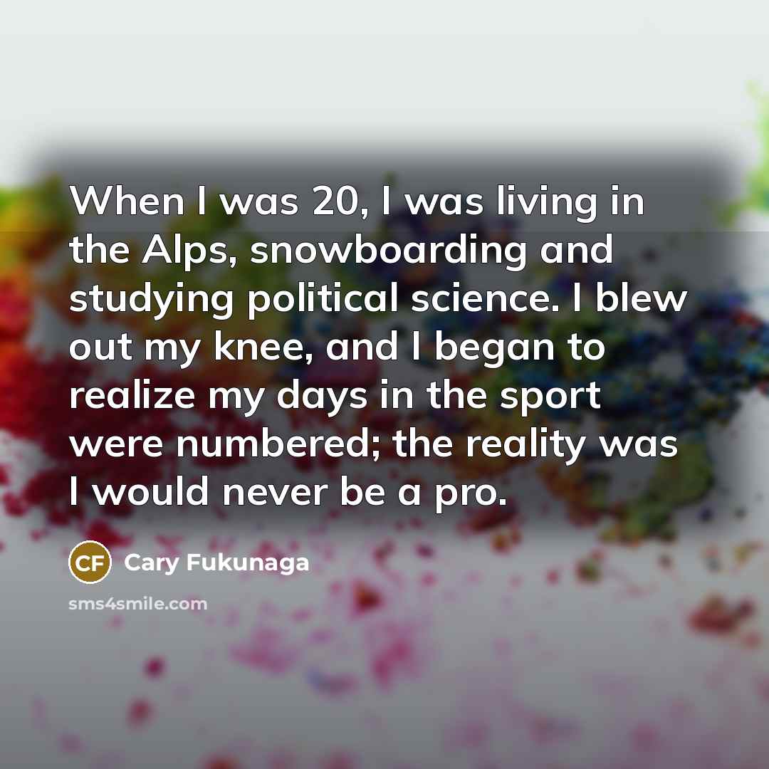 “When I was 20, I was living in the Alps,…” quote by Cary Fukunaga