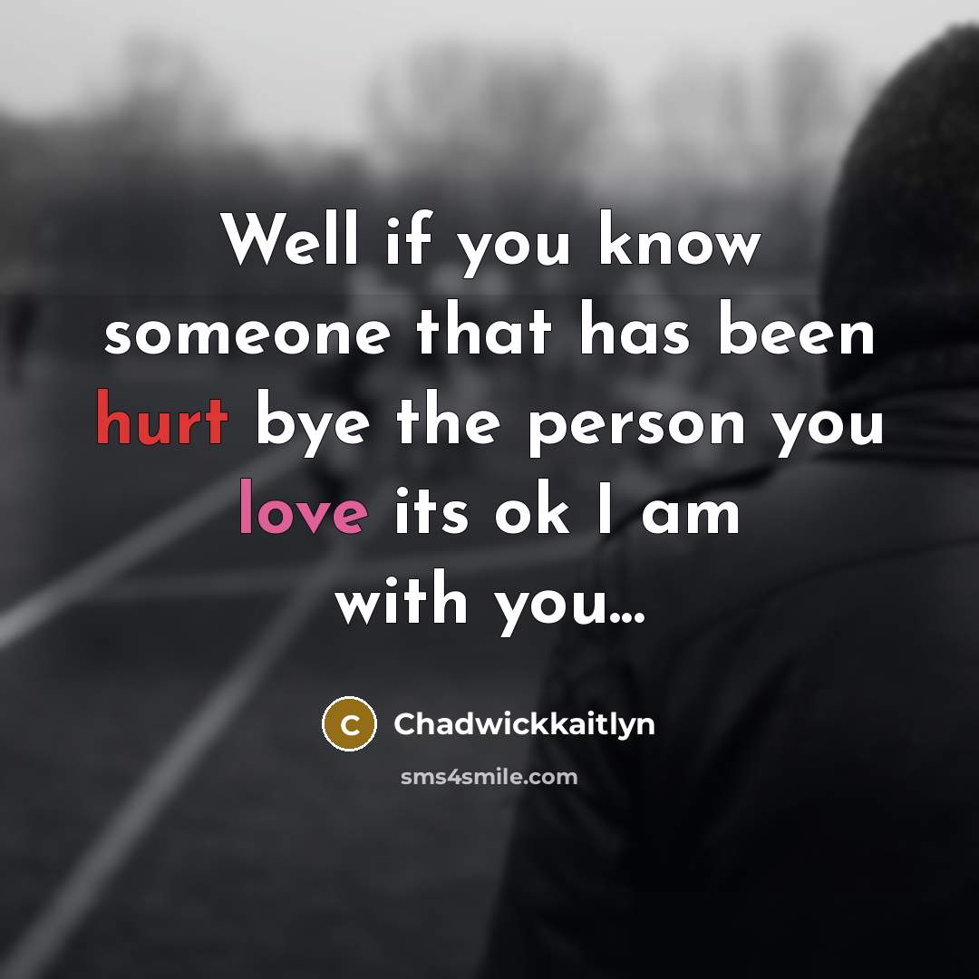 “Well if you know someone that has been hurt bye…” quote by Chadwickkaitlyn