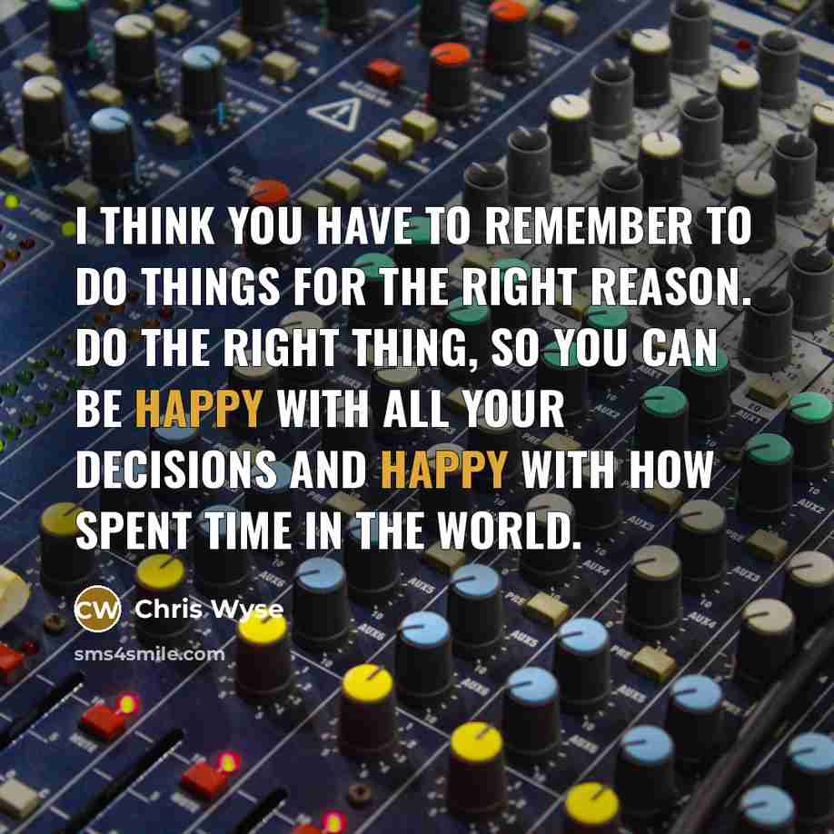 “I think you have to remember to do things for…” quote by Chris Wyse