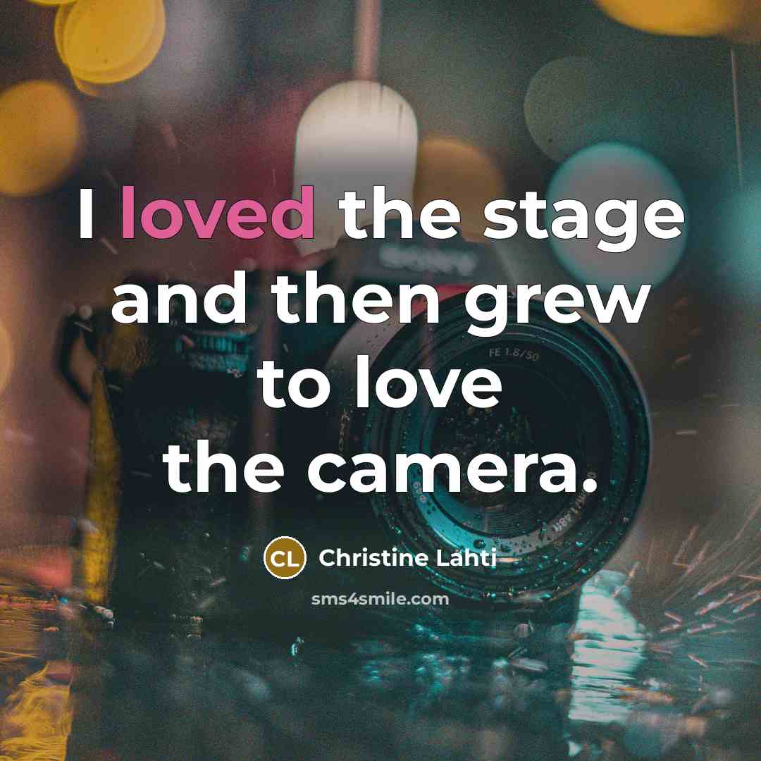“I loved the stage and then grew to love the…” quote by Christine Lahti