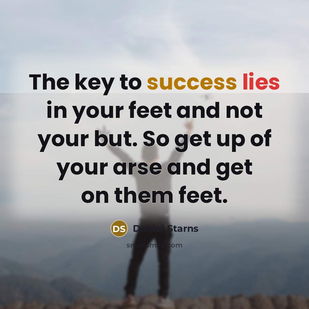 “The key to success lies in your feet and not…” quote by Daniel Starns