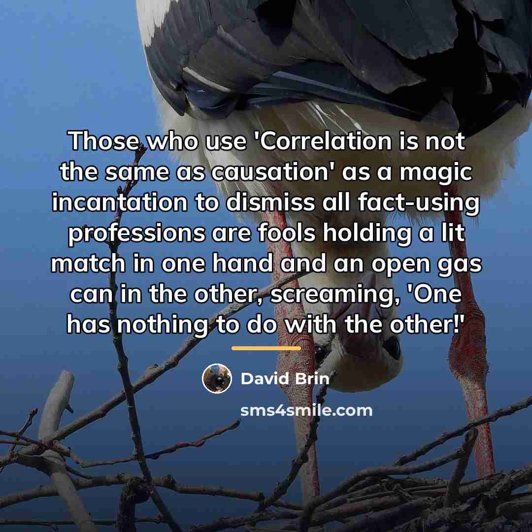 “Those who use 'Correlation is not the same as causation'…” quote by David Brin