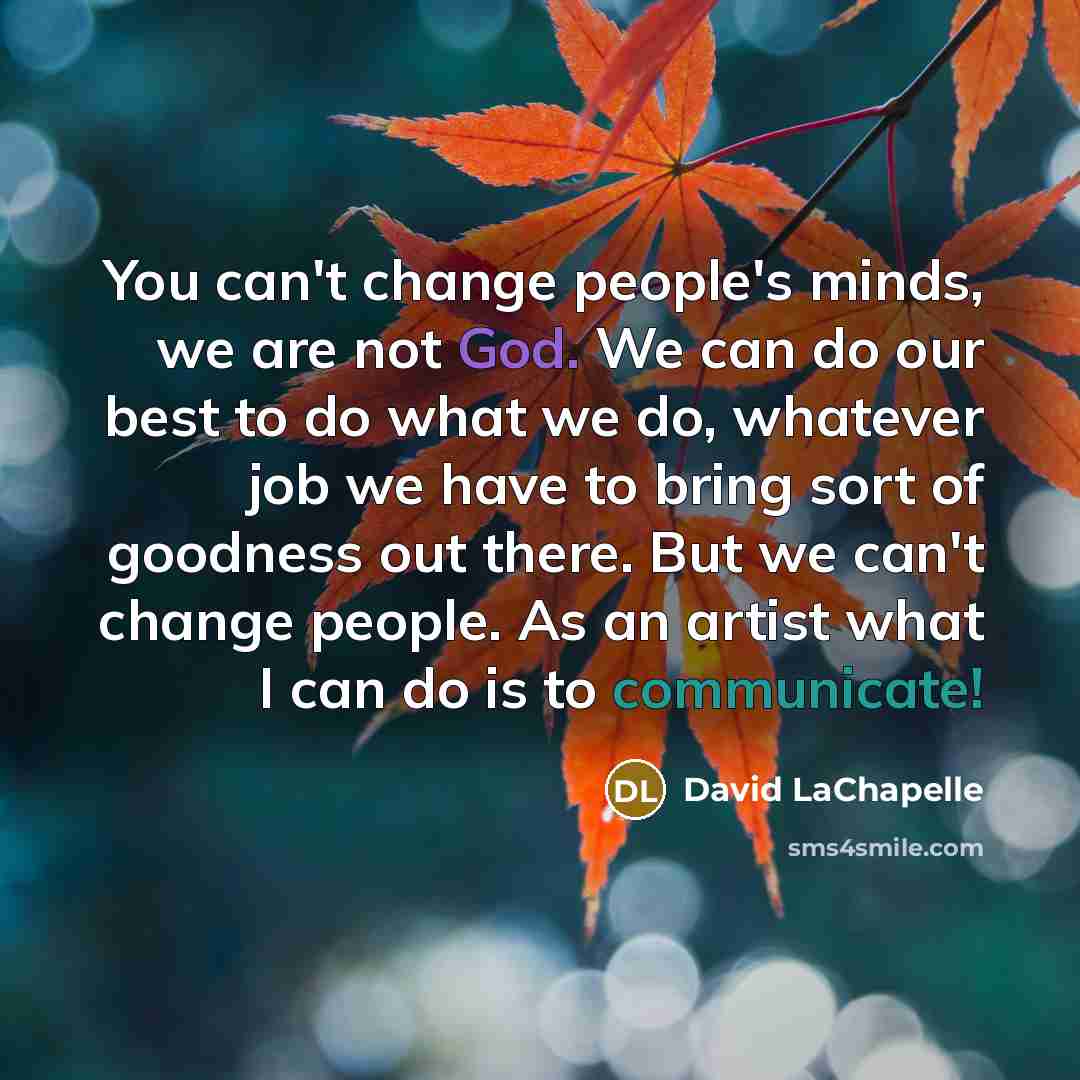 “You can't change people's minds, we are not God. We…” quote by David LaChapelle