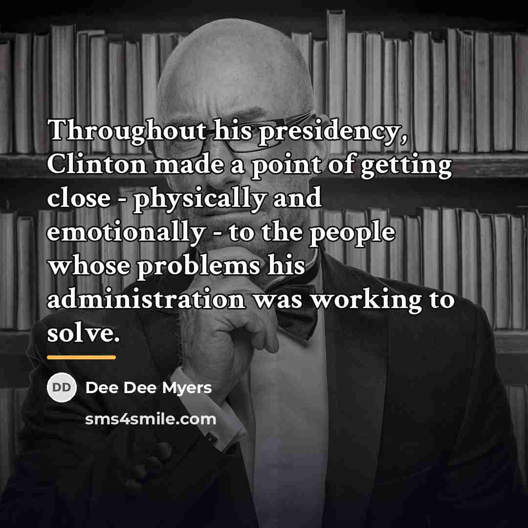 “Throughout his presidency, Clinton made a point of getting close…” quote by Dee Dee Myers