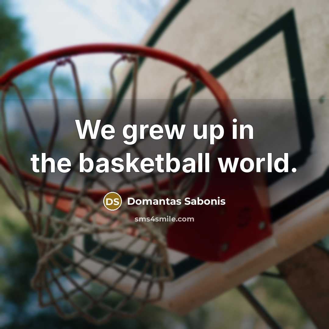 “We grew up in the basketball world.…” quote by Domantas Sabonis