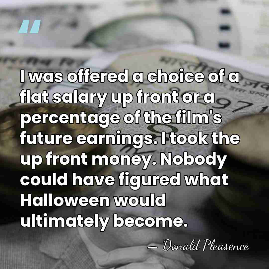 I was offered a choice of a flat salary up front or&hellip; - Donald Pleasence