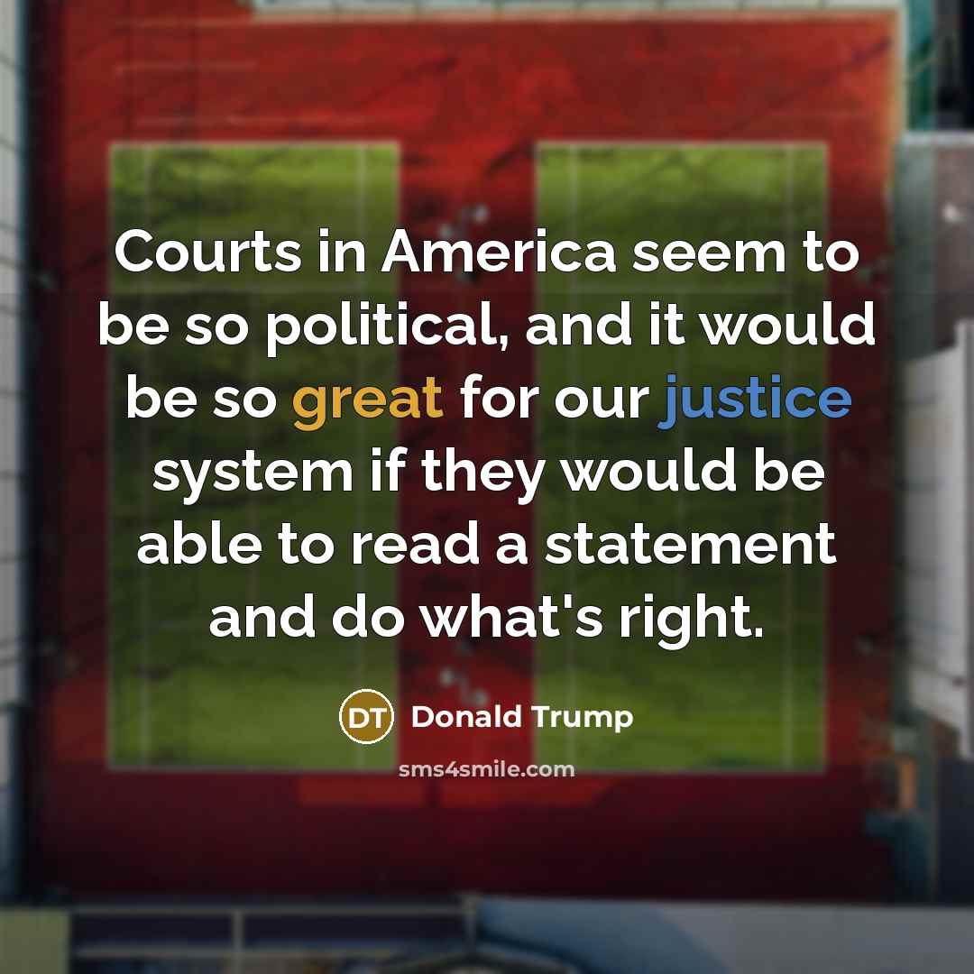 “Courts in America seem to be so political, and it…” quote by Donald Trump