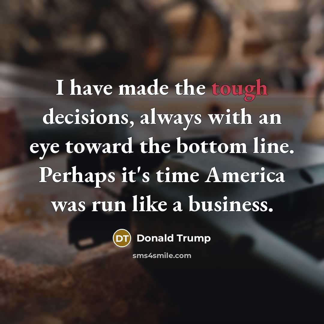 “I have made the tough decisions, always with an eye…” quote by Donald Trump