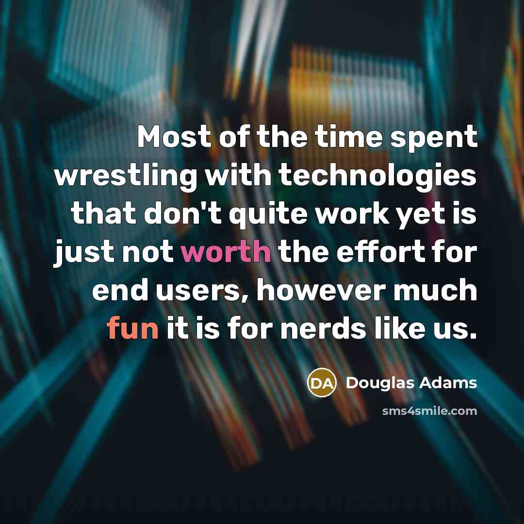 “Most of the time spent wrestling with technologies that don't…” quote by Douglas Adams