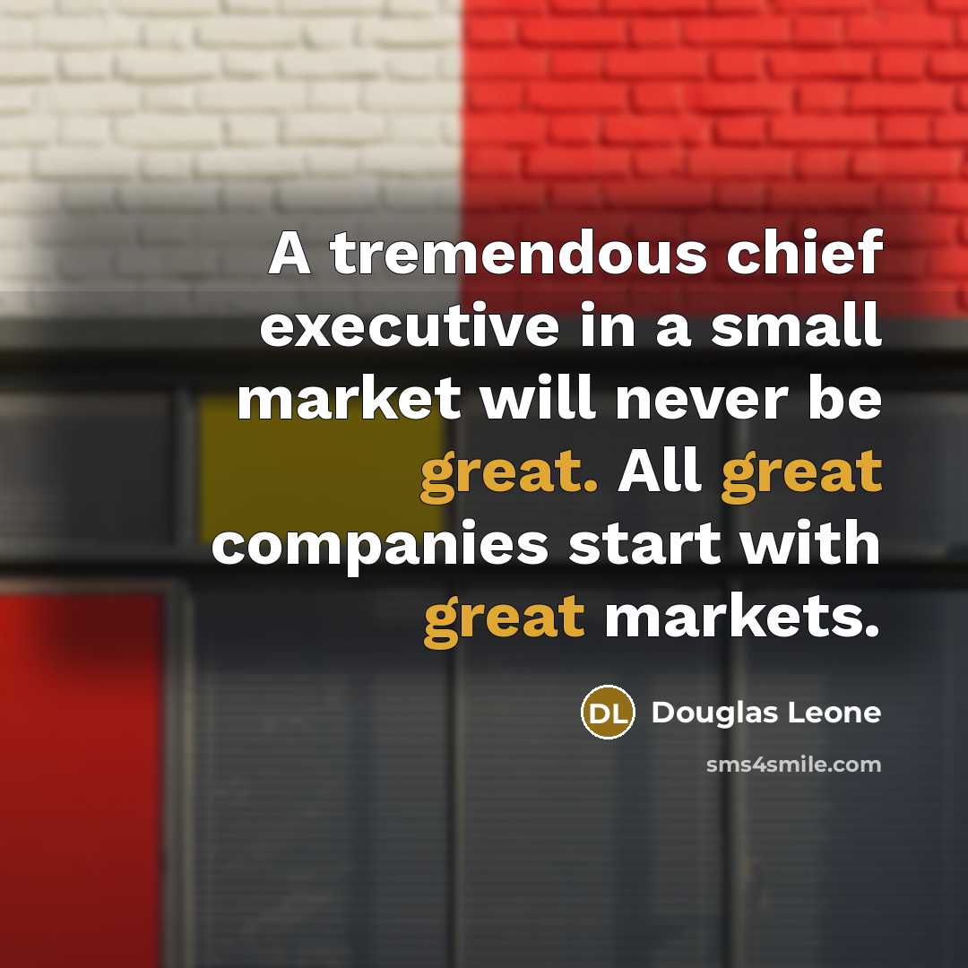 “A tremendous chief executive in a small market will never…” quote by Douglas Leone