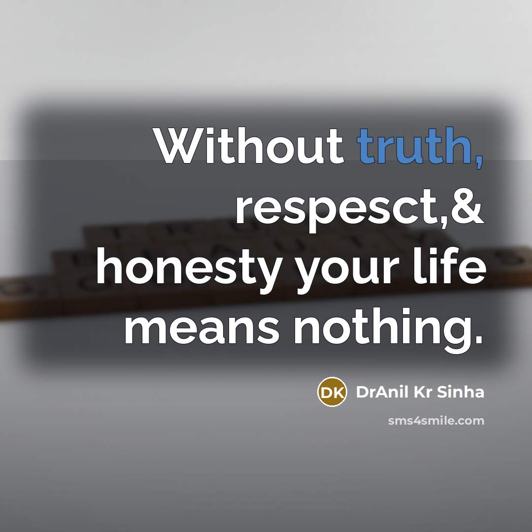 “Without truth, respesct,& honesty your life means nothing.…” quote by DrAnil Kr Sinha