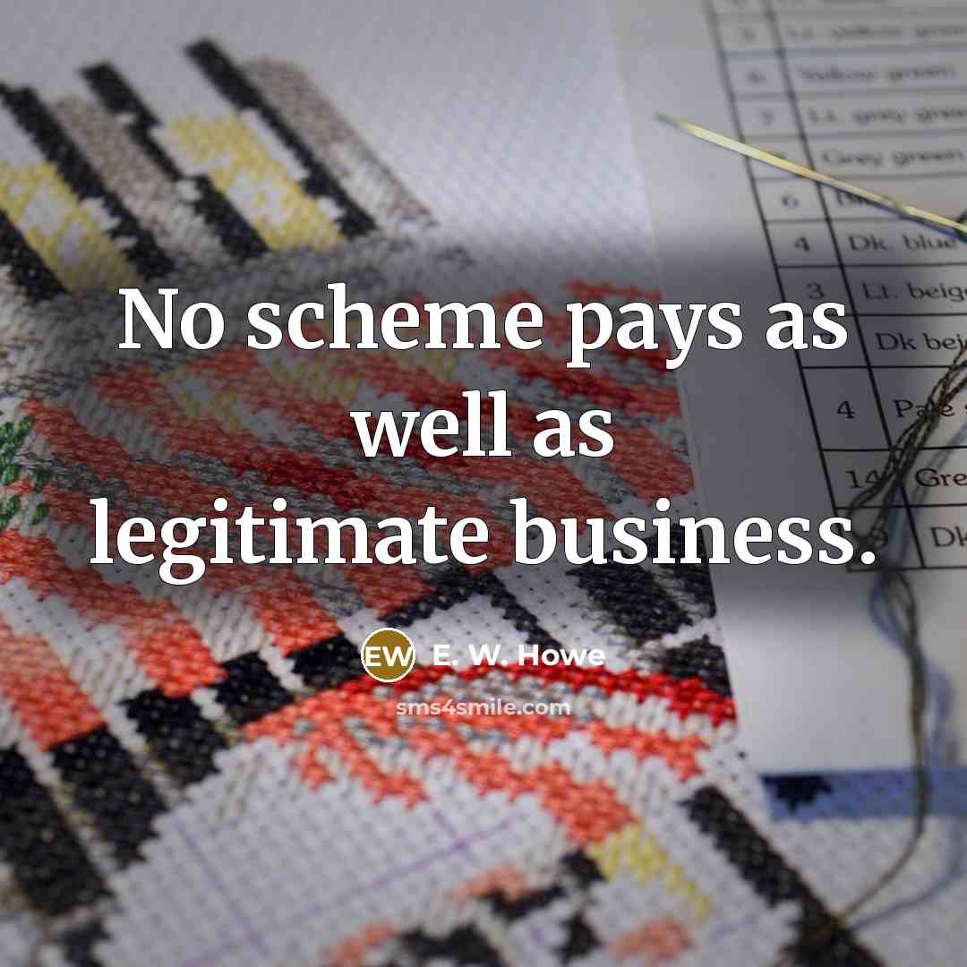 “No scheme pays as well as legitimate business.…” quote by E. W. Howe