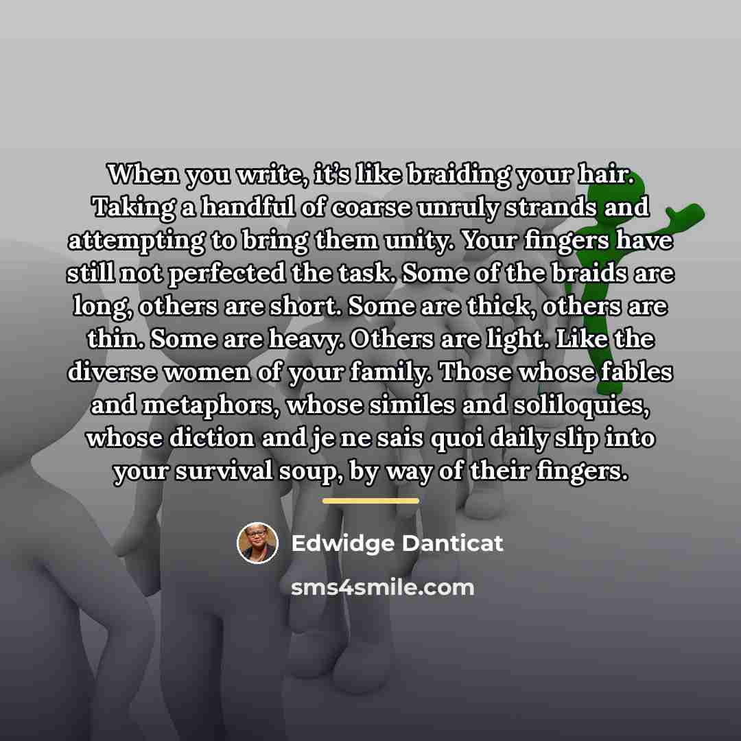 “When you write, it’s like braiding your hair. Taking a…” quote by Edwidge Danticat