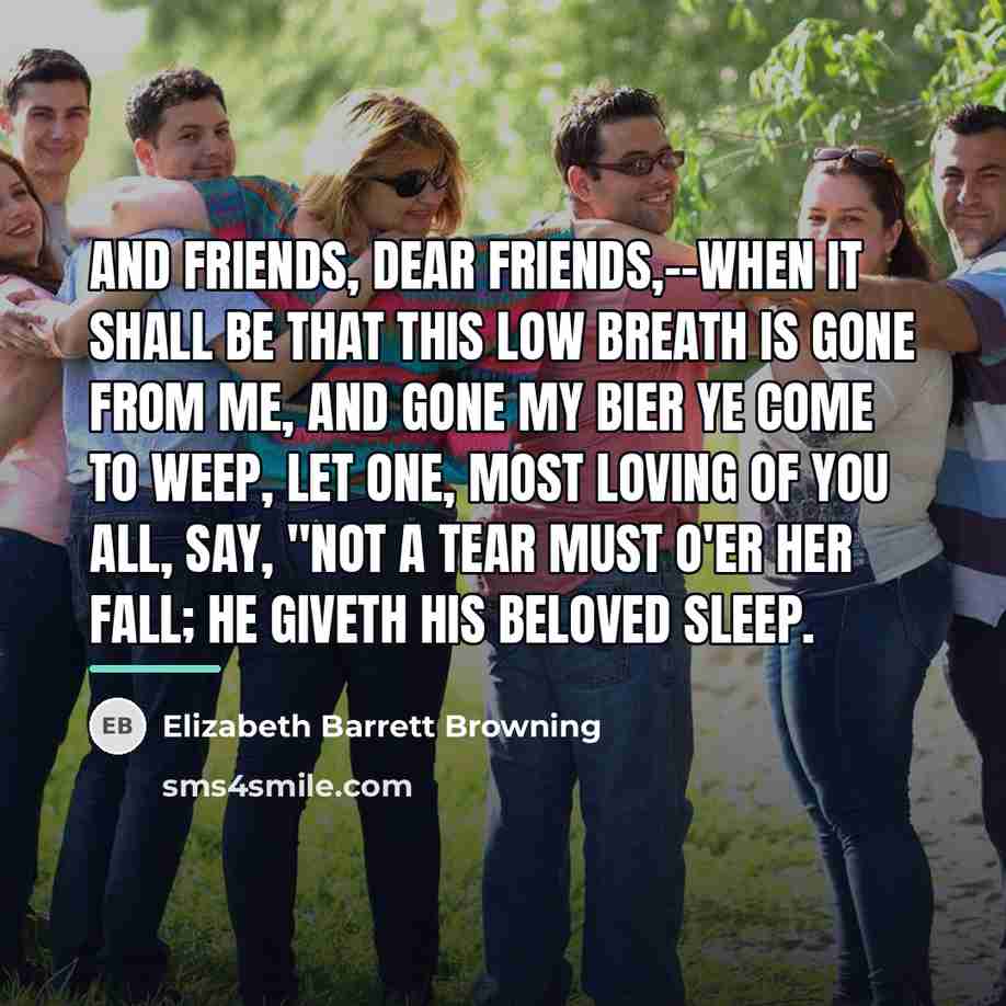 “And friends, dear friends,--when it shall be That this low…” quote by Elizabeth Barrett Browning
