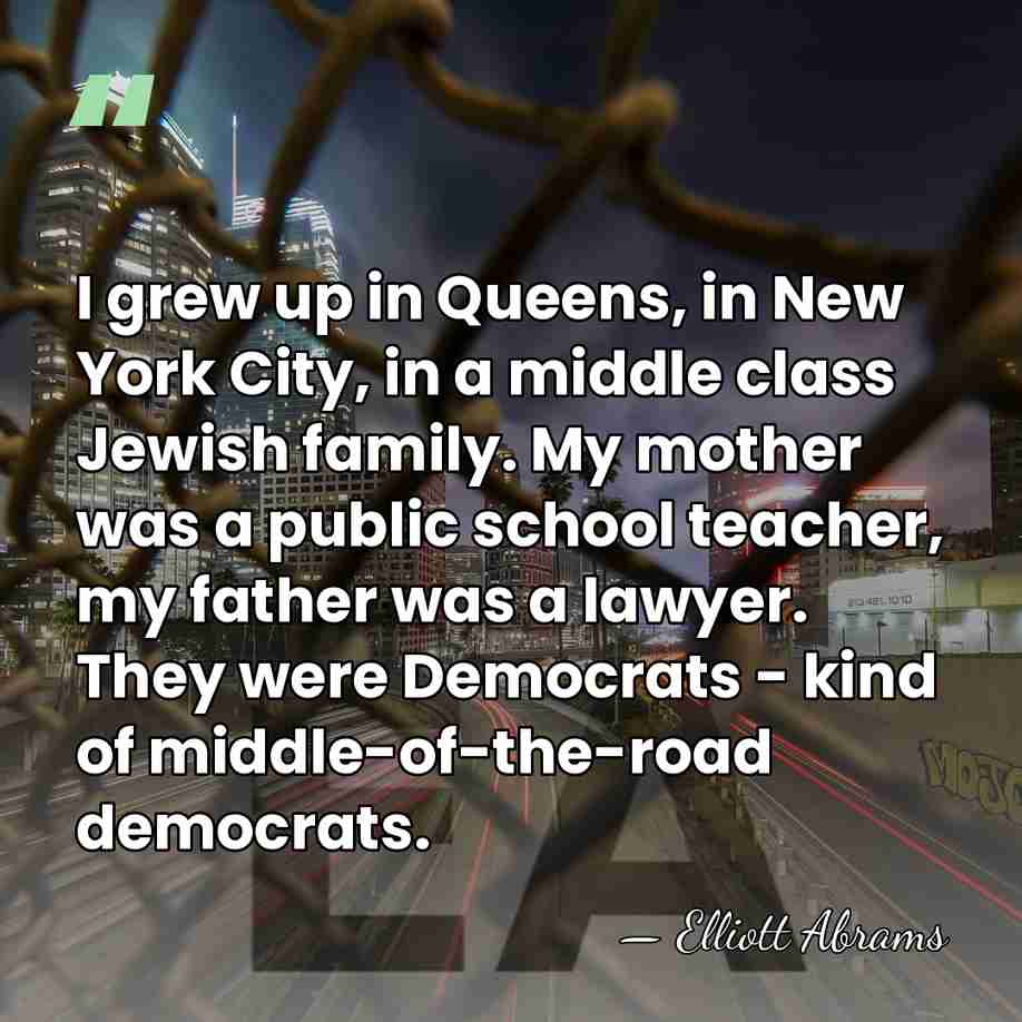 I grew up in Queens, in New York City, in a middle&hellip; - Elliott Abrams