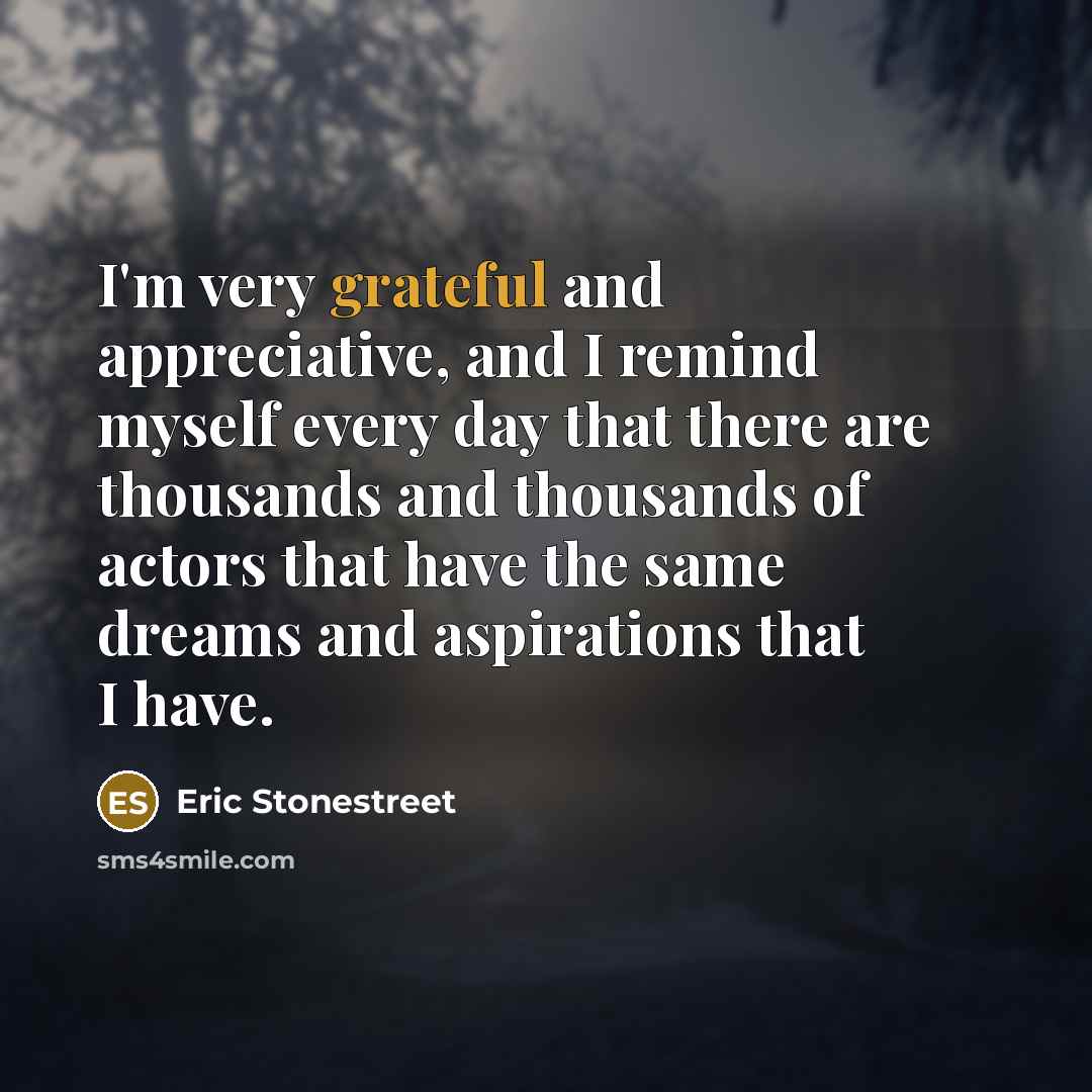 “I'm very grateful and appreciative, and I remind myself every…” quote by Eric Stonestreet