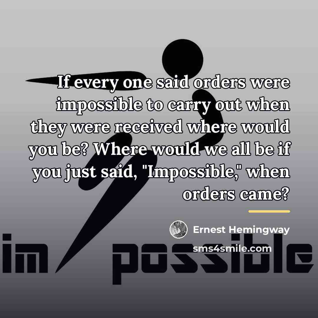 “If every one said orders were impossible to carry out…” quote by Ernest Hemingway