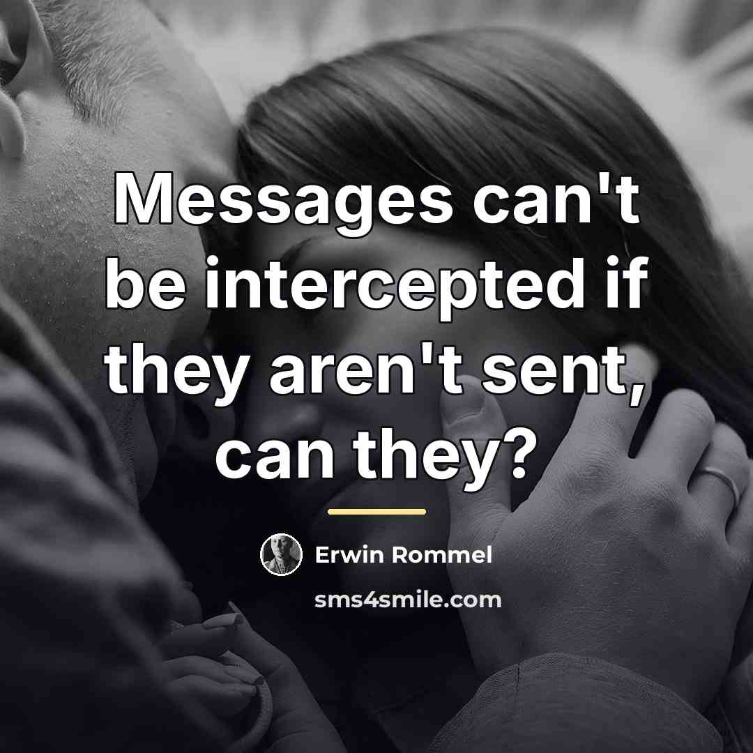 “Messages can't be intercepted if they aren't sent, can they?…” quote by Erwin Rommel