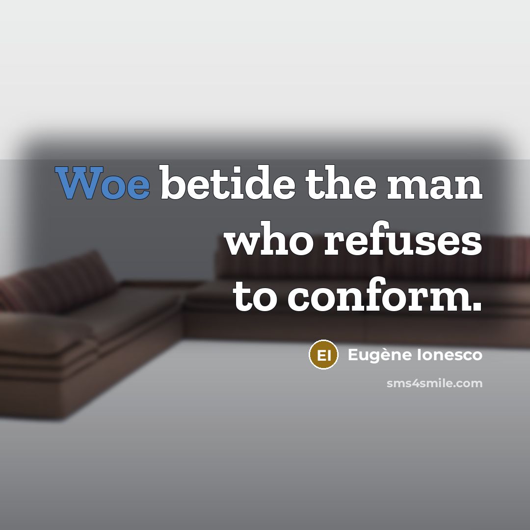 “Woe betide the man who refuses to conform.…” quote by Eugene Ionesco