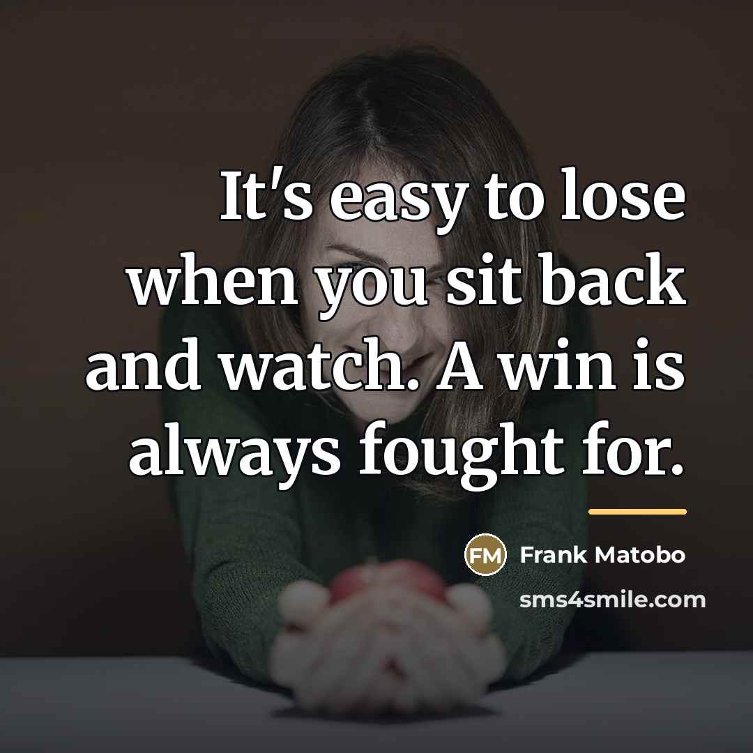 “It's easy to lose when you sit back and watch.…” quote by Frank Matobo
