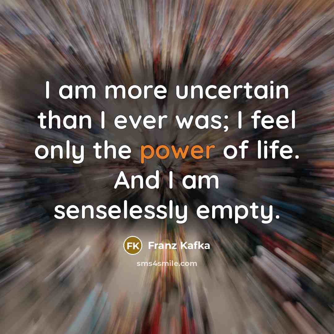 “I am more uncertain than I ever was; I feel…” quote by Franz Kafka