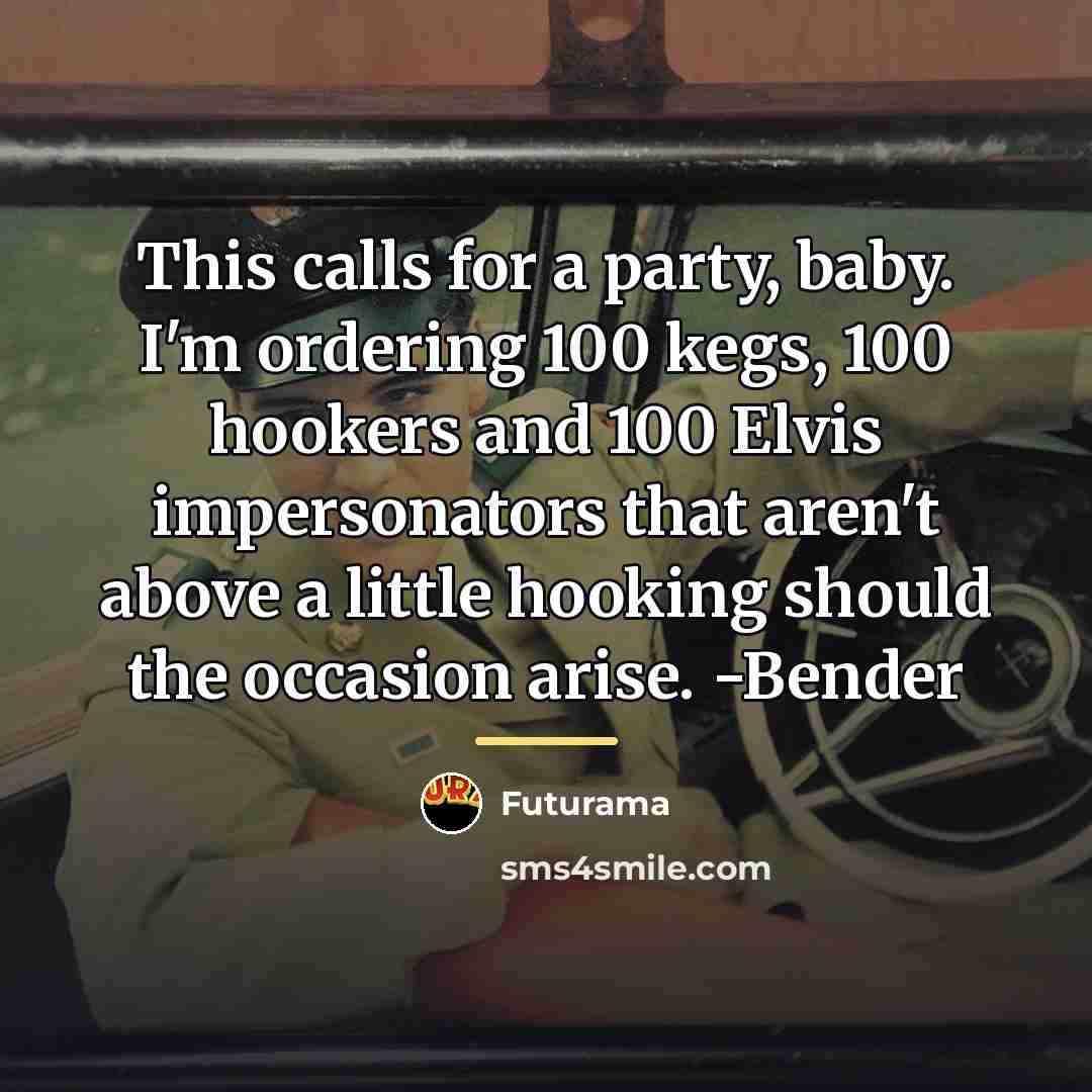 “This calls for a party, baby. I'm ordering 100 kegs,…” quote by Futurama