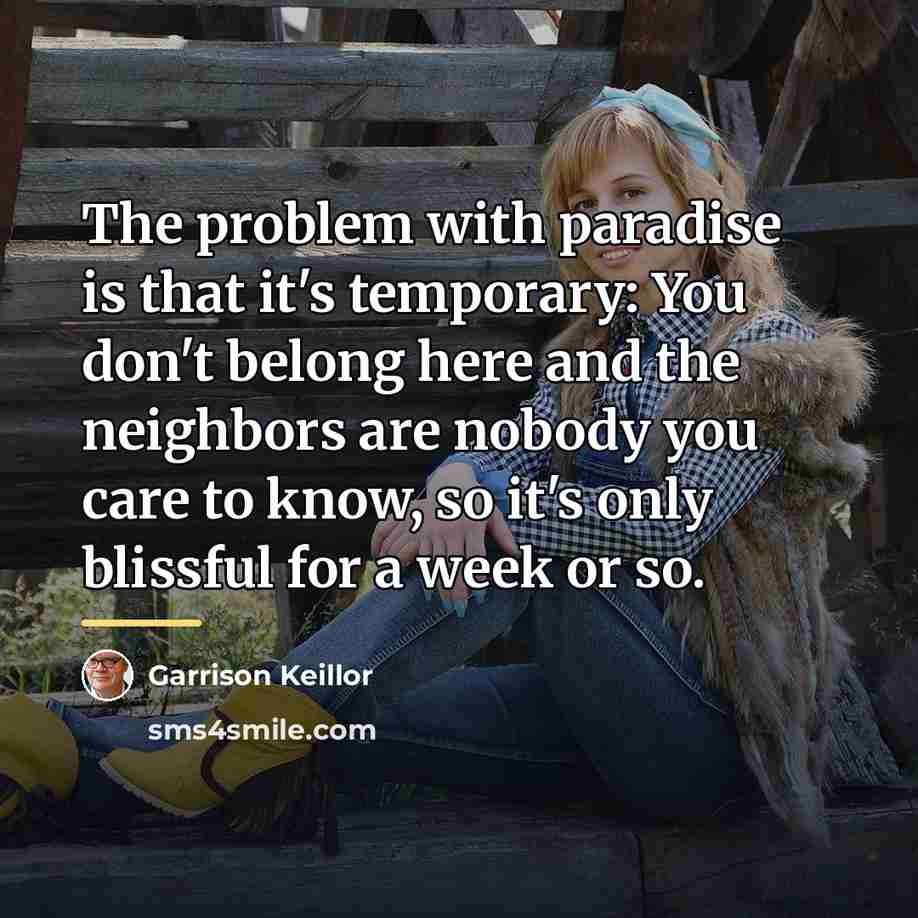 “The problem with paradise is that it's temporary: You don't…” quote by Garrison Keillor