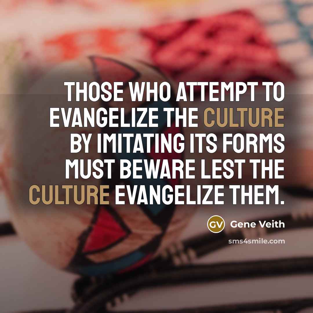 “Those who attempt to evangelize the culture by imitating its…” quote by Gene Veith