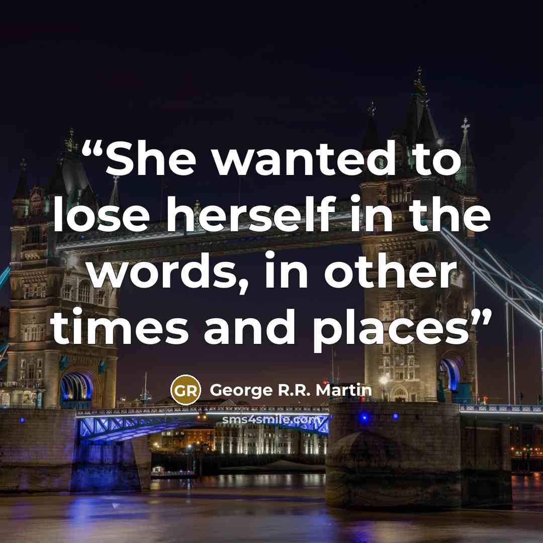 “She wanted to lose herself in the words, in other times and places” quote by George R.R. Martin