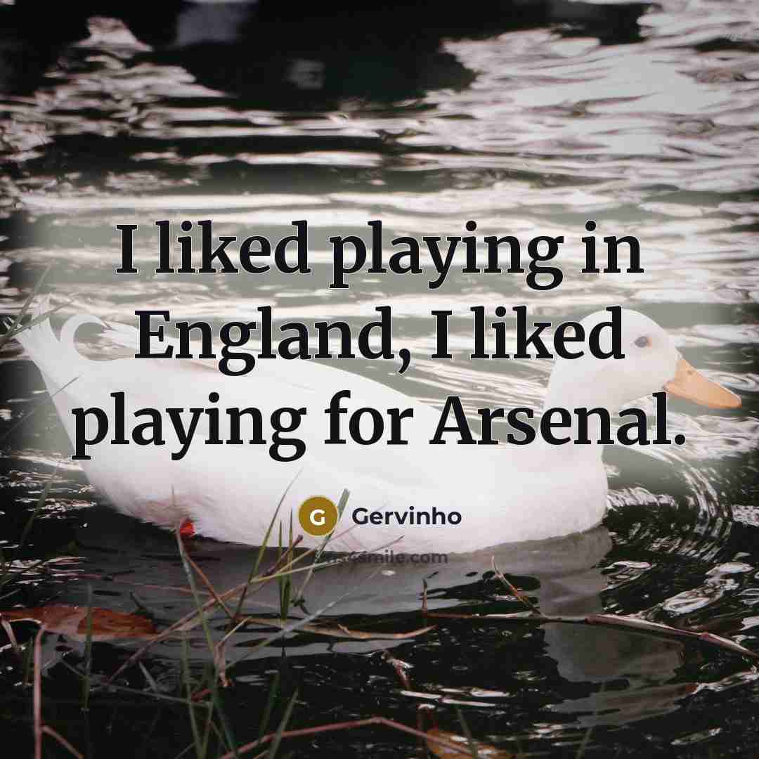 “I liked playing in England, I liked playing for Arsenal.…” quote by Gervinho