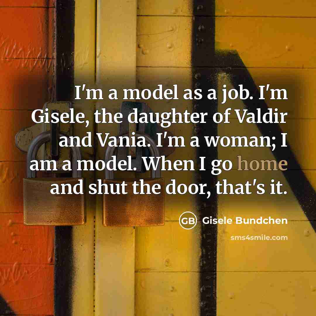 “I'm a model as a job. I'm Gisele, the daughter…” quote by Gisele Bundchen