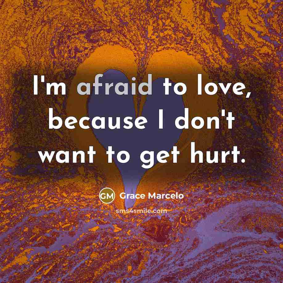 “I'm afraid to love, because I don't want to get…” quote by Grace Marcelo