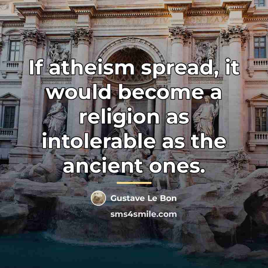 “If atheism spread, it would become a religion as intolerable…” quote by Gustave Le Bon