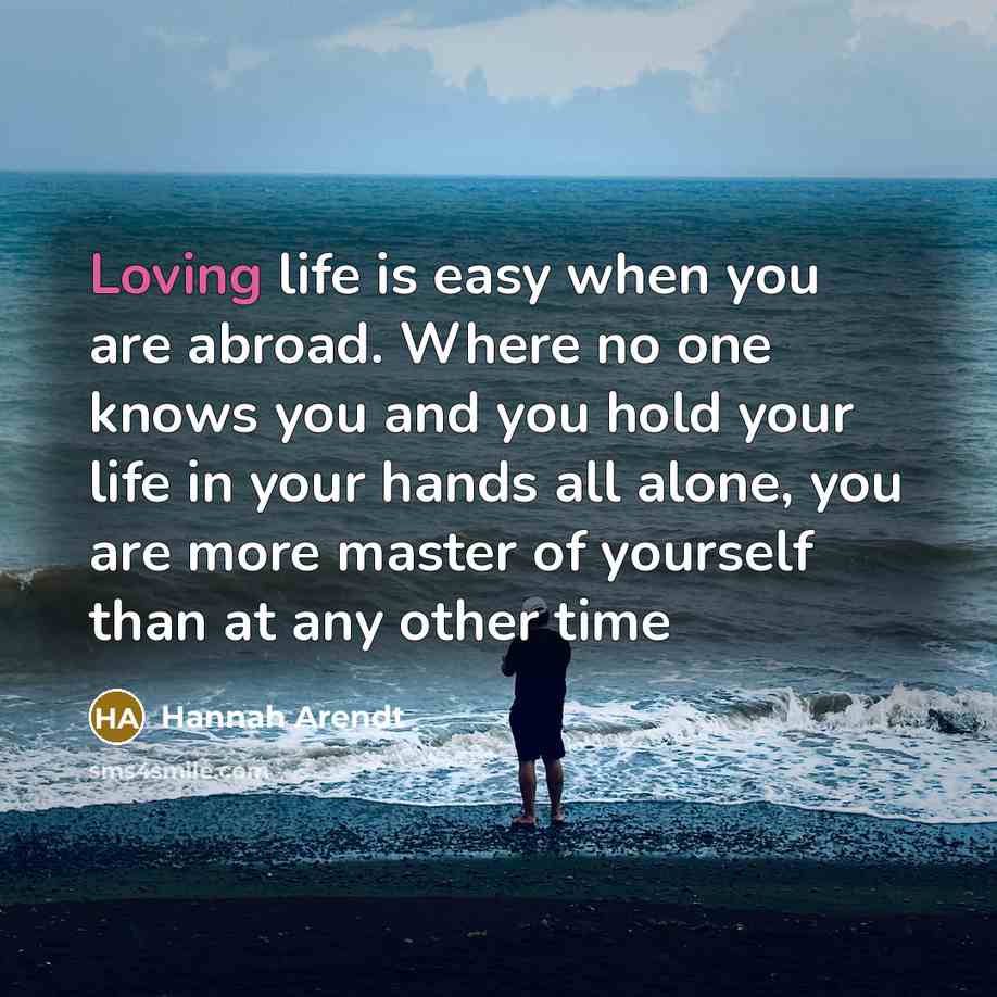 “Loving life is easy when you are abroad. Where no…” quote by Hannah Arendt