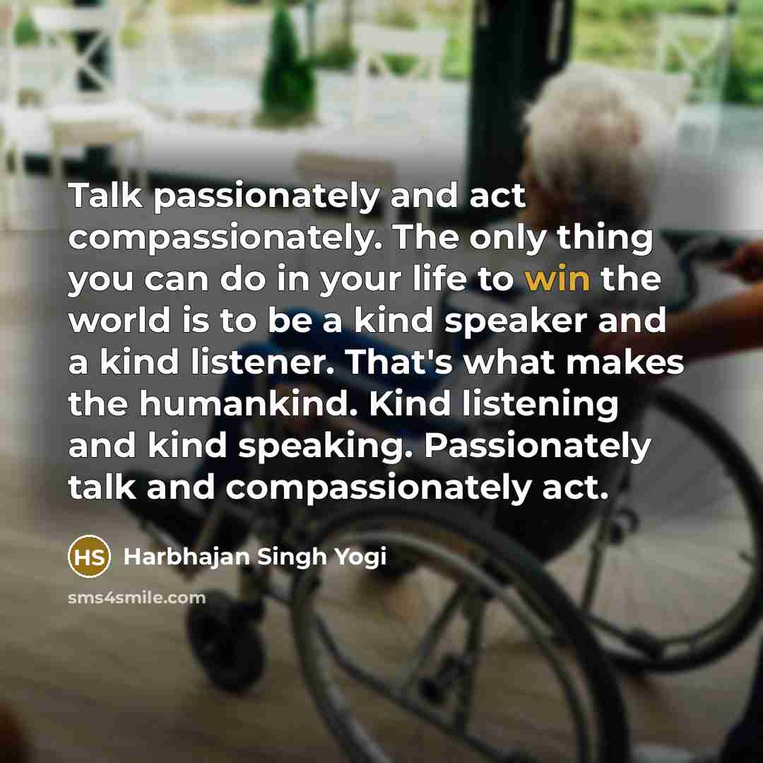 “Talk passionately and act compassionately. The only thing you can…” quote by Harbhajan Singh Yogi